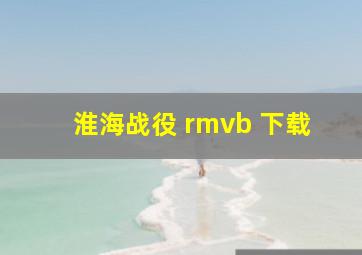 淮海战役 rmvb 下载